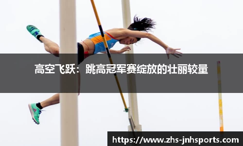 高空飞跃：跳高冠军赛绽放的壮丽较量